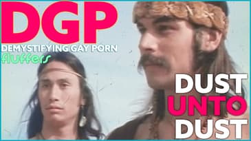 First Gay Erotic Film Exploring Native American Themes | DGP: Fluffers DUST UNTO DUST | Video Essay