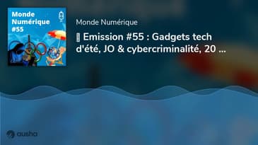 ▶︎ Emission #55 : Gadgets tech d'été, JO & cybercriminalité, 20 ans de révolution numérique