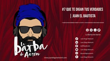 La Barba de Aarón #7 Que te digan tus verdades | Juan el Bautista