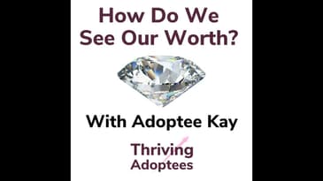 Seeing Our Own Self Worth With Adoptee Kay