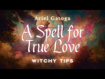 Bring Your True Love To You With Magic - Witchy Tips with Ariel