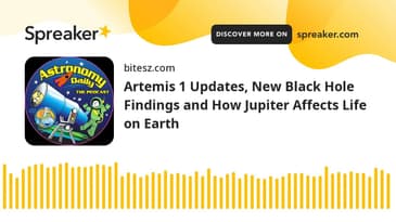 Artemis 1 Updates, New Black Hole Findings and How Jupiter Affects Life on Earth
