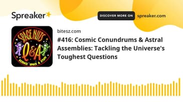 #416: Cosmic Conundrums & Astral Assemblies: Tackling the Universe's Toughest Questions
