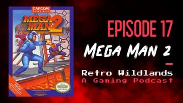 Retro Wildlands Podcast Ep.17 - Mega Man 2