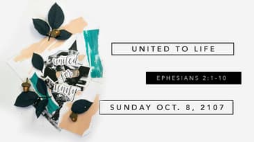 Ephesians 2:1 - 10 -- United to Life