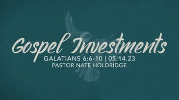 Galatians 6:6-10 - Gospel Invenstments