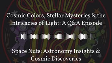 Cosmic Colors, Stellar Mysteries & the Intricacies of Light: A Q&A Episode | Space Nuts:...