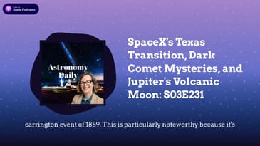 SpaceX's Texas Transition, Dark Comet Mysteries, and Jupiter's Volcanic Moon: S03E231