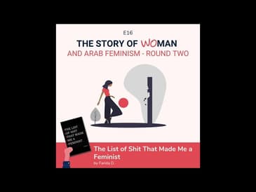 S1 E16: Woman and Arab Feminism - Round Two: Farida D, List of Shit That Made Me a Feminist