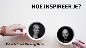 The Peter & Greet Morning Show EP 57 | Hoe inspireer je?