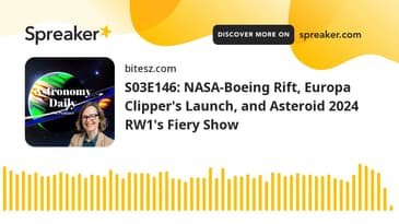 S03E146: NASA-Boeing Rift, Europa Clipper's Launch, and Asteroid 2024 RW1's Fiery Show