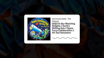 S02E14: Sky-Watching Delights // Earth's Shifting Axis // Space Force Collaboration // Air Taxi...
