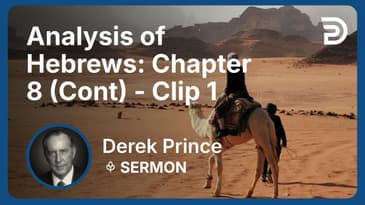 Analysis of Hebrews: Chapter 8 (Continued) | Clip 1 | Derek Prince