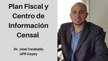 Plan fiscal y Centro de Información Censal con el Dr. José Caraballo