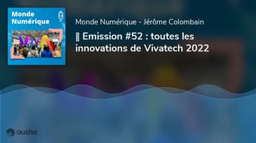 ▶︎ Emission #52 : toutes les innovations de Vivatech 2022