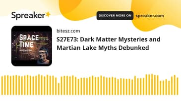 S27E73: Dark Matter Mysteries and Martian Lake Myths Debunked