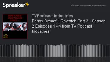 Penny Dreadful Rewatch Part 3 - Season 2 Episodes 1 - 4 from TV Podcast Industries (made with Spreak