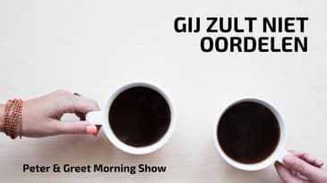 The Peter & Greet Morning Show EP40 | Gij zult niet oordelen