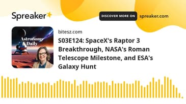 S03E124: SpaceX's Raptor 3 Breakthrough, NASA's Roman Telescope Milestone, and ESA's Galaxy Hunt