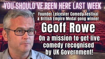 You Should've Been Here Last Week: Geoff Rowe - I'll get live comedy recognised by the Government