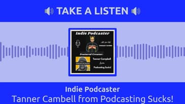 Indie Podcaster - Tanner Cambell from Podcasting Sucks!