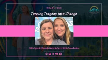 Turning Tragedy into Change w/ Special Guests Nichole Schmidt & Tara Petito