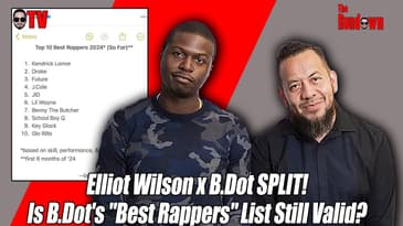 Elliot Wilson x B.Dot SPLIT! Is B.Dot's Best Rappers List Still Valid?