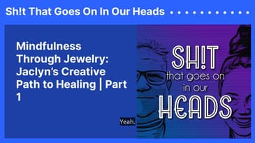 Mindfulness Through Jewelry: Jaclyn’s Creative Path to Healing | Part 1 | Sh!t That Goes On In...