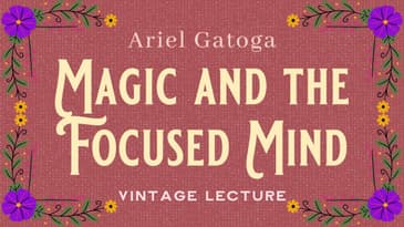 Magic and the Focused Mind - A Vintage Lecture by Ariel Gatoga
