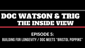 Episode 5: Building for Longevity / Doc meets “Bristol Poppins” (Doc Watson & Trig: The Inside View)