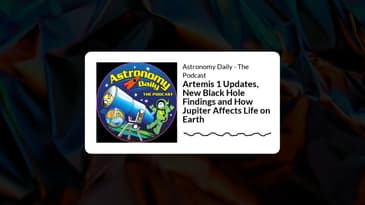 Astronomy Daily - The Podcast - Artemis 1 Updates, New Black Hole Findings and How Jupiter...