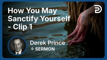 How You May Sanctify Yourself | Clip 1 | Derek Prince