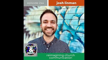 Reimagining Church Communication with Josh Linman | Episode 244