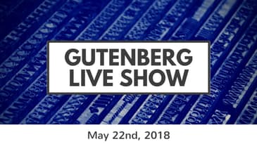 Gutenberg Live Show for May 22nd, 2018