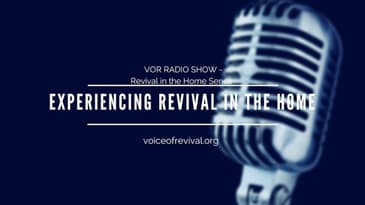 [THE VOR RADIO] Experiencing Revival In The Home