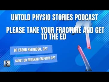Untold Physio Stories Podcast - Please Take Your Fracture and Get to the ED