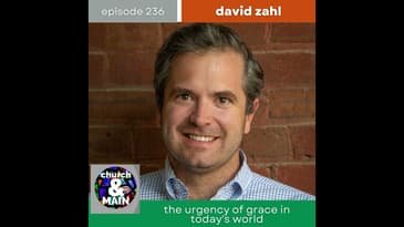 The Urgency of Grace in Today's World with David Zahl | Episode 236