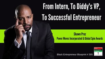 Black Entrepreneur Blueprint 305 - Shawn Prez - From Intern To Diddy's VP To Successful Entrepreneur