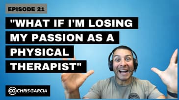 EP021 "What If I'm Losing My Passion As A PT?" | Dr. Chris Garcia