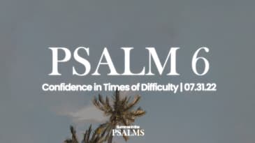 Psalm 6 - Confidence in Times of Difficulty