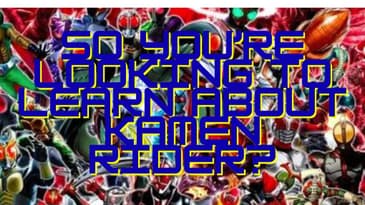 So You're Looking To Learn About Kamen Rider?