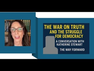 # 48 : The War on Truth and the Struggle for Democracy – a conversation with Katherine Stewart