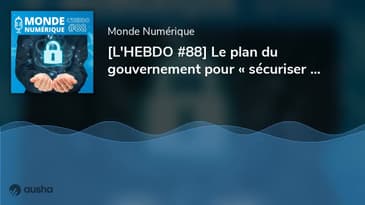 [L'HEBDO #88] Le plan du gouvernement pour « sécuriser Internet »