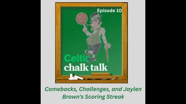 Celtic Chalk Talk: Episode 10 - Comebacks, Challenges, and Jaylen Brown's Scoring Streak