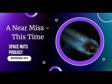 337: A Near Miss | Space Nuts with Professor Fred Watson & Andrew Dunkley | Astronomy Science