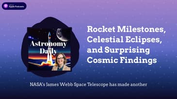 Rocket Milestones, Celestial Eclipses, and Surprising Cosmic Findings