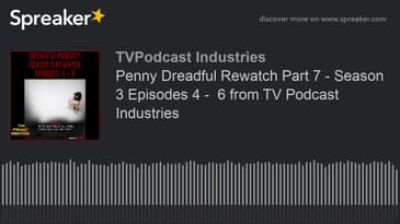 Penny Dreadful Rewatch Part 7 - Season 3 Episodes 4 -  6 from TV Podcast Industries (made with Sprea