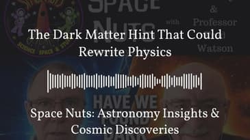 The Dark Matter Hint That Could Rewrite Physics | Space Nuts: Astronomy Insights & Cosmic...