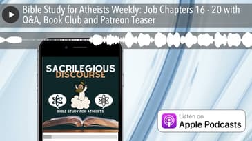 Bible Study for Atheists Weekly: Job Chapters 16 - 20 with Q&A, Book Club and Patreon Teaser