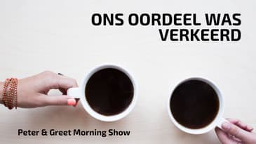 The Peter & Greet Morning Show EP 55 | Ons oordeel was verkeerd